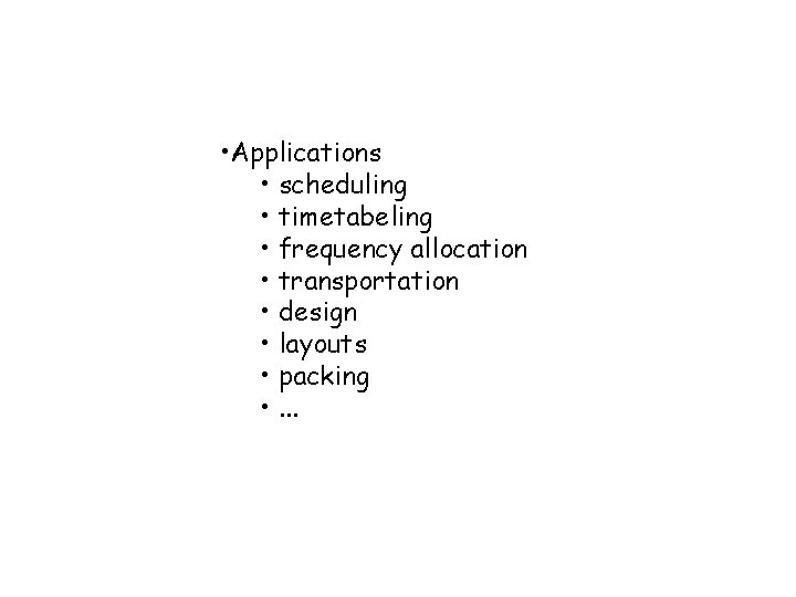  • Applications • scheduling • timetabeling • frequency allocation • transportation • design