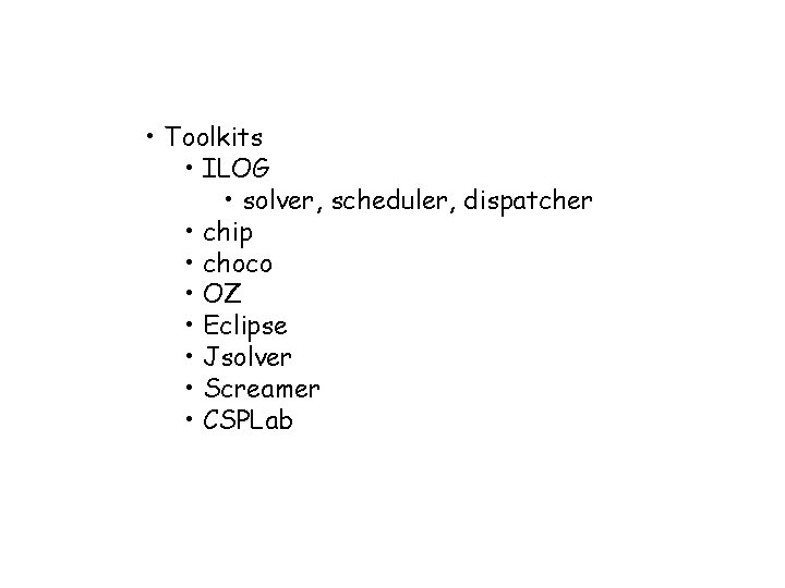  • Toolkits • ILOG • solver, scheduler, dispatcher • chip • choco •