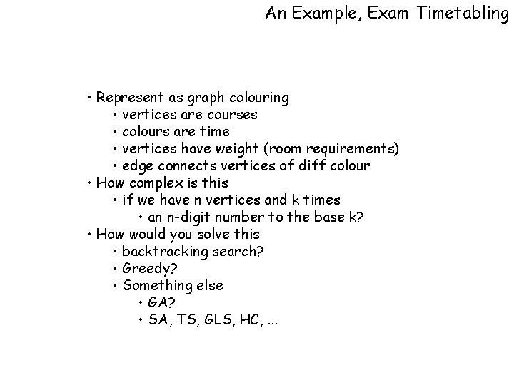 An Example, Exam Timetabling • Represent as graph colouring • vertices are courses •