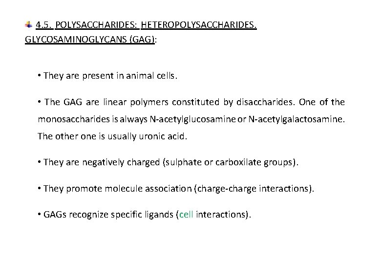 4. 5. POLYSACCHARIDES: HETEROPOLYSACCHARIDES. GLYCOSAMINOGLYCANS (GAG): • They are present in animal cells. •