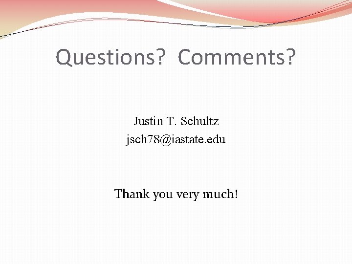 Questions? Comments? Justin T. Schultz jsch 78@iastate. edu Thank you very much! 