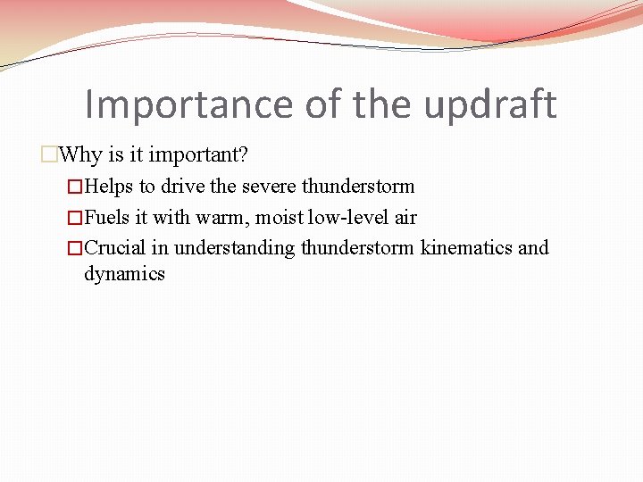 Importance of the updraft �Why is it important? �Helps to drive the severe thunderstorm