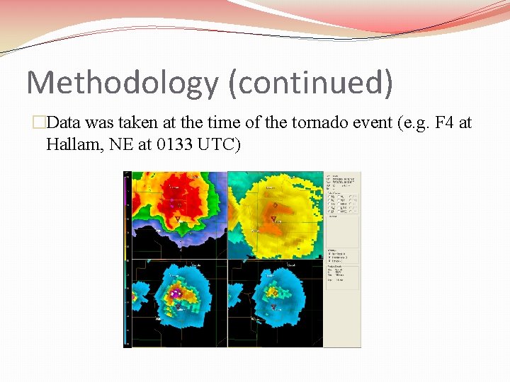 Methodology (continued) �Data was taken at the time of the tornado event (e. g.