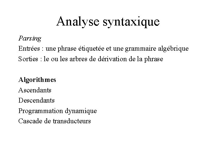 Analyse syntaxique Parsing Entrées : une phrase étiquetée et une grammaire algébrique Sorties :