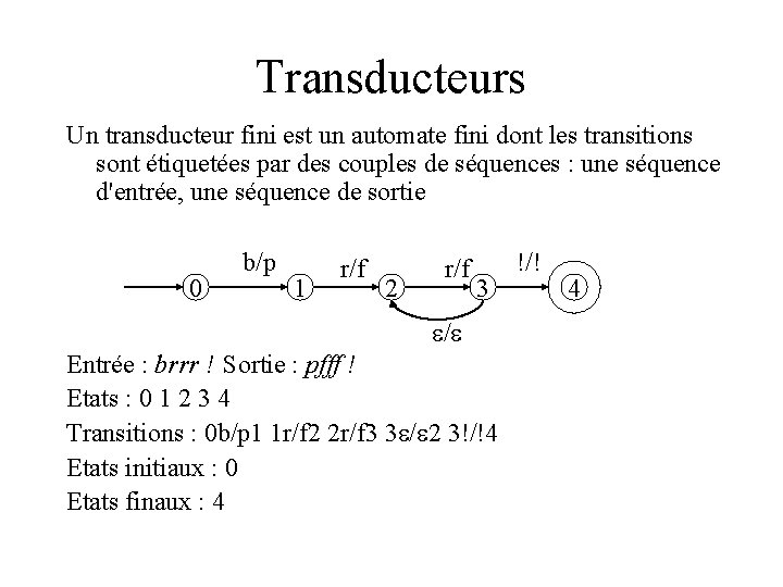 Transducteurs Un transducteur fini est un automate fini dont les transitions sont étiquetées par