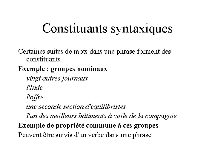 Constituants syntaxiques Certaines suites de mots dans une phrase forment des constituants Exemple :