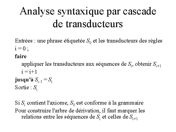 Analyse syntaxique par cascade de transducteurs Entrées : une phrase étiquetée S 0 et
