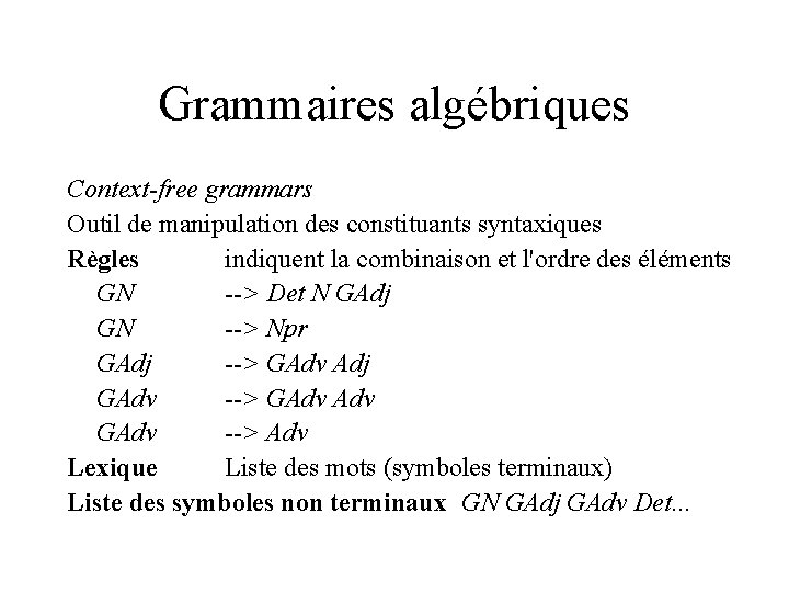 Grammaires algébriques Context-free grammars Outil de manipulation des constituants syntaxiques Règles indiquent la combinaison
