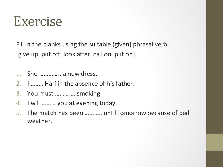 Exercise Fill in the blanks using the suitable (given) phrasal verb [give up, put