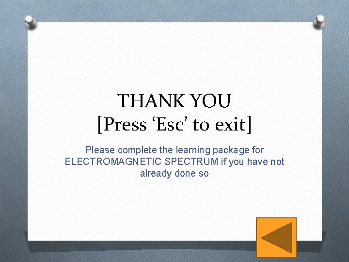 THANK YOU [Press ‘Esc’ to exit] Please complete the learning package for ELECTROMAGNETIC SPECTRUM