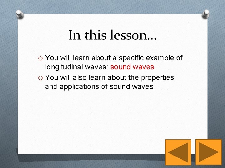 In this lesson… O You will learn about a specific example of longitudinal waves: