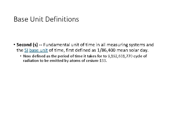 Base Unit Definitions • Second (s) -- Fundamental unit of time in all measuring