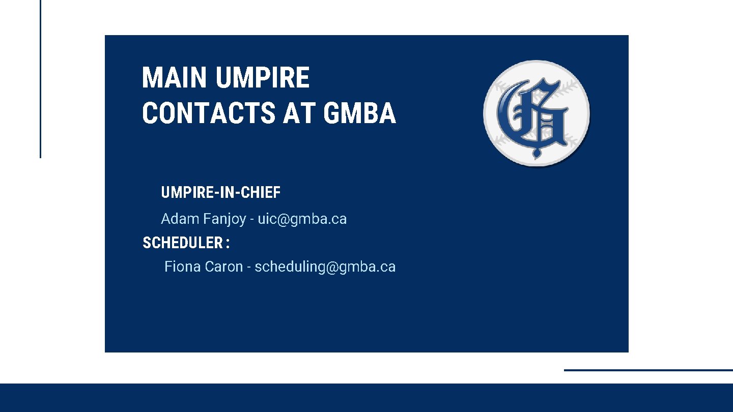 MAIN UMPIRE CONTACTS AT GMBA UMPIRE-IN-CHIEF Adam Fanjoy - uic@gmba. ca SCHEDULER : Fiona