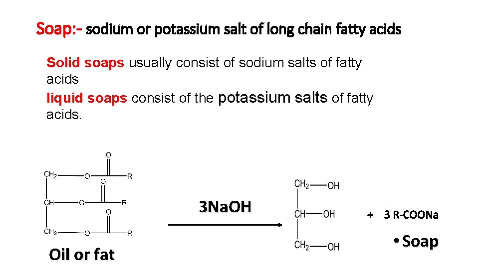 Soap: - sodium or potassium salt of long chain fatty acids Solid soaps usually