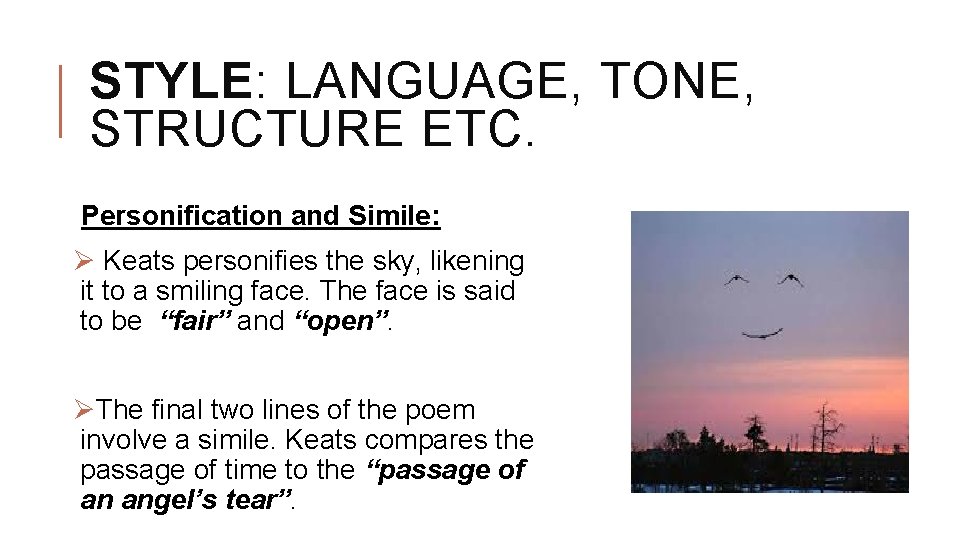 STYLE: LANGUAGE, TONE, STRUCTURE ETC. Personification and Simile: Ø Keats personifies the sky, likening