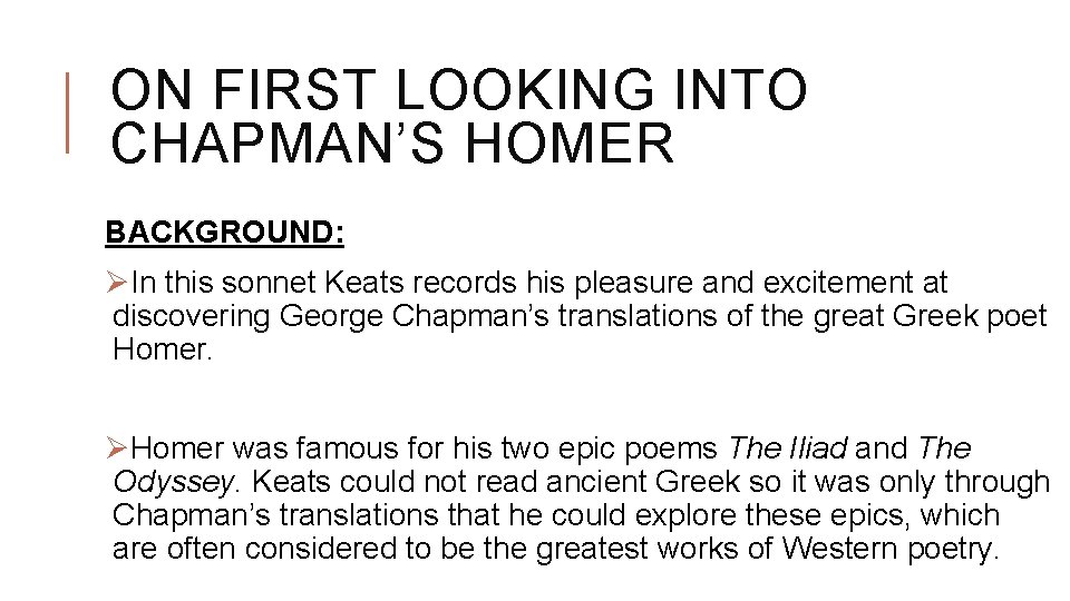 ON FIRST LOOKING INTO CHAPMAN’S HOMER BACKGROUND: ØIn this sonnet Keats records his pleasure