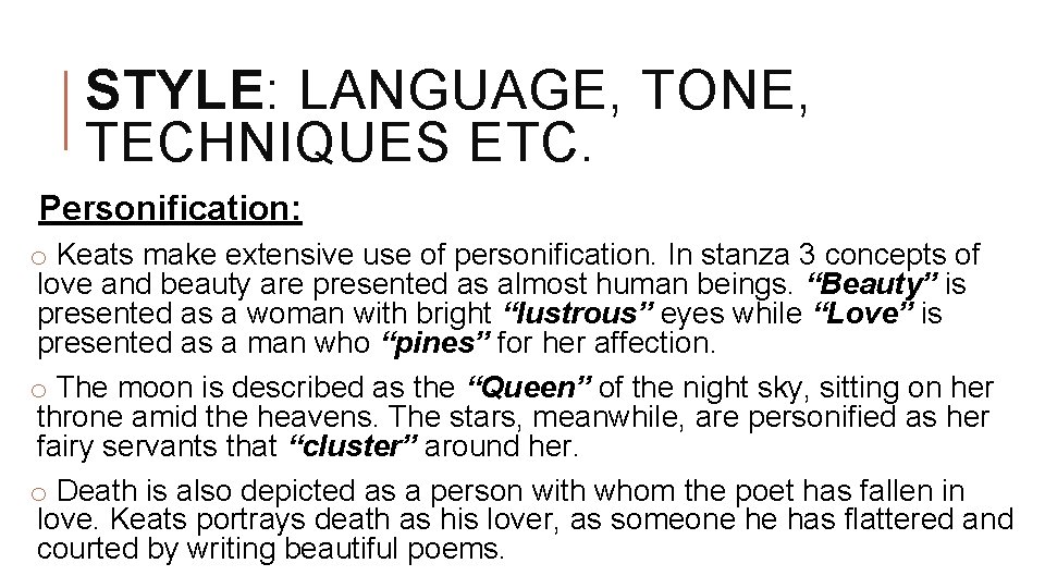 STYLE: LANGUAGE, TONE, TECHNIQUES ETC. Personification: o Keats make extensive use of personification. In