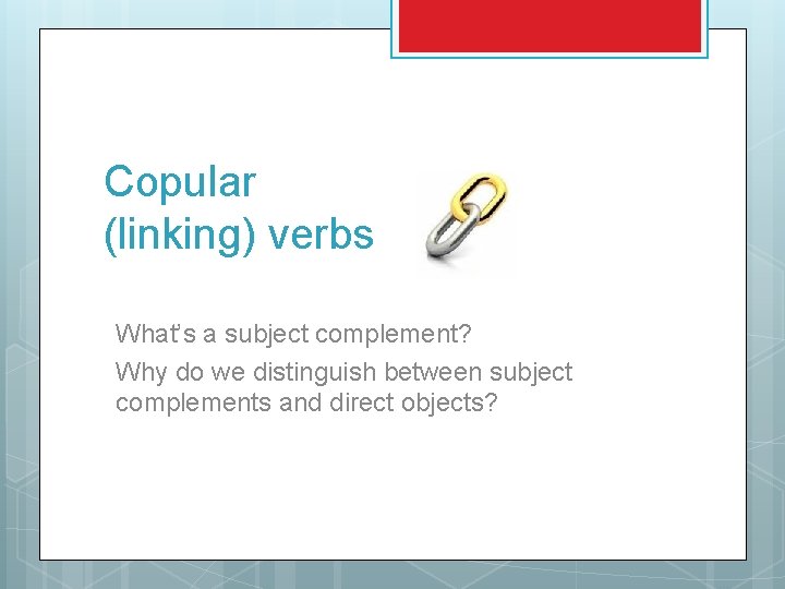 Copular (linking) verbs What’s a subject complement? Why do we distinguish between subject complements