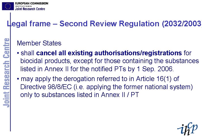 Legal frame – Second Review Regulation (2032/2003) Member States • shall cancel all existing