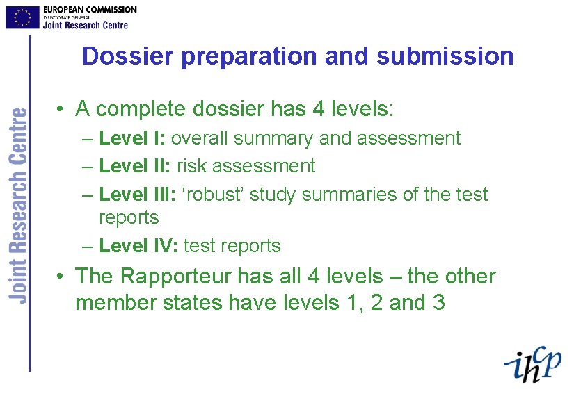 Dossier preparation and submission • A complete dossier has 4 levels: – Level I:
