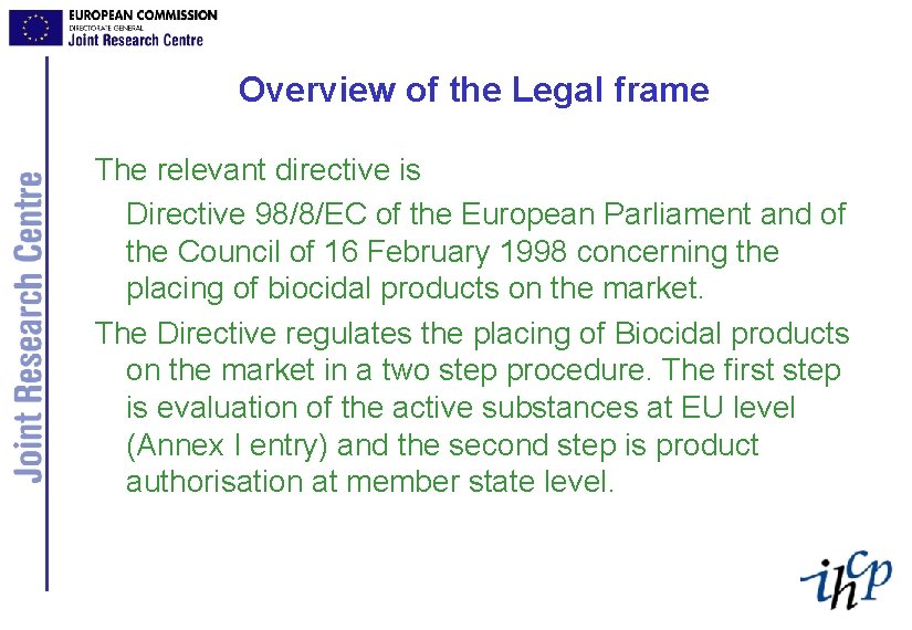Overview of the Legal frame The relevant directive is Directive 98/8/EC of the European