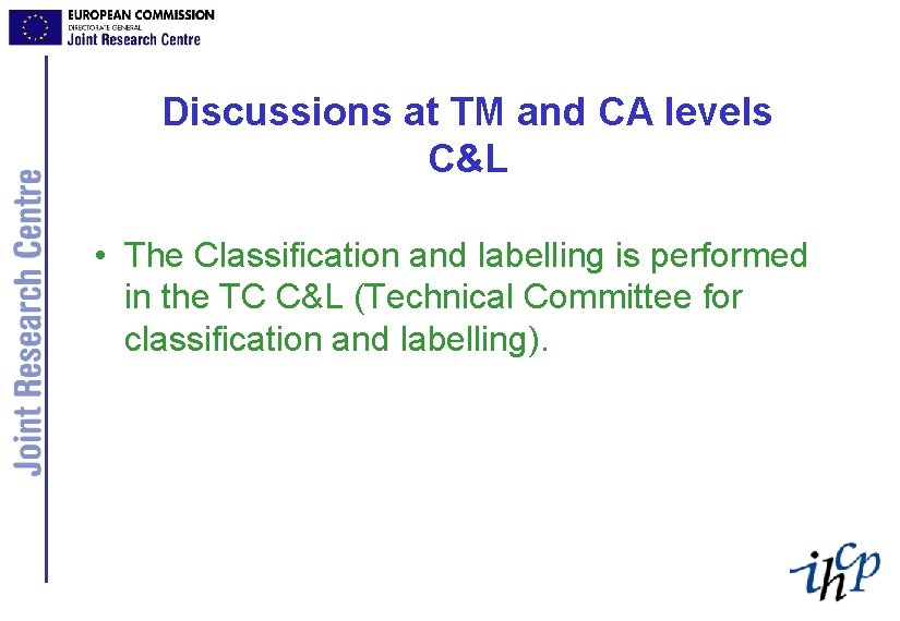 Discussions at TM and CA levels C&L • The Classification and labelling is performed