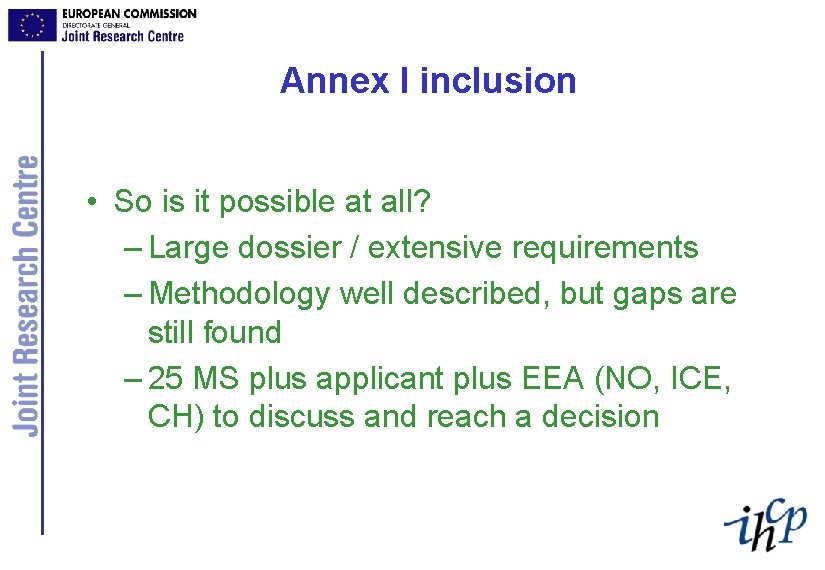 Annex I inclusion • So is it possible at all? – Large dossier /