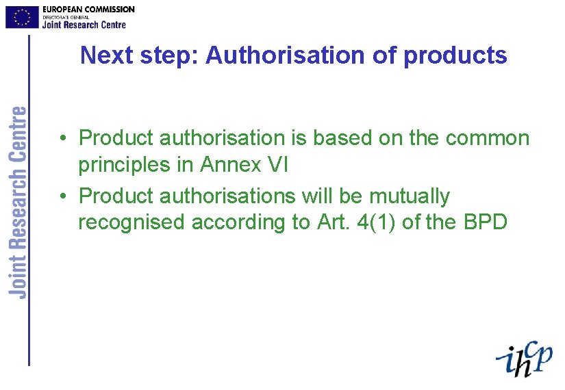 Next step: Authorisation of products • Product authorisation is based on the common principles