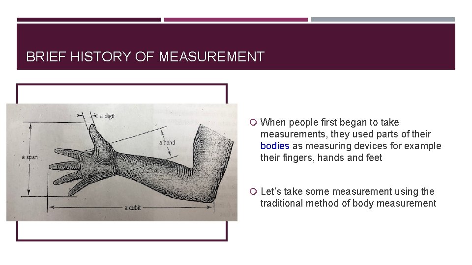 BRIEF HISTORY OF MEASUREMENT When people first began to take measurements, they used parts BRIEF HISTORY OF MEASUREMENT When people first began to take measurements, they used parts