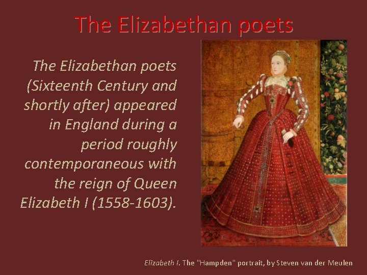 The Elizabethan poets (Sixteenth Century and shortly after) appeared in England during a period