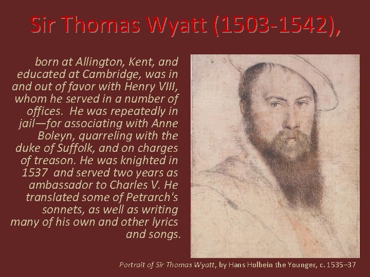 Sir Thomas Wyatt (1503 -1542), born at Allington, Kent, and educated at Cambridge, was