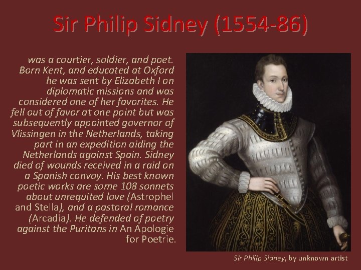 Sir Philip Sidney (1554 -86) was a courtier, soldier, and poet. Born Kent, and