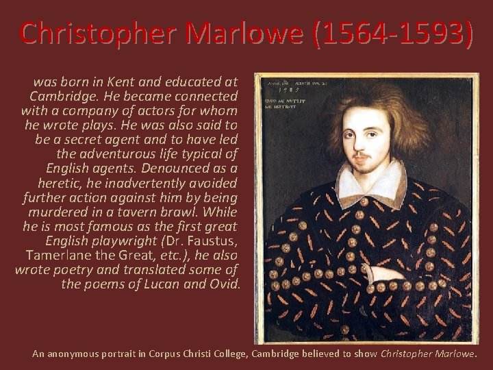 Christopher Marlowe (1564 -1593) was born in Kent and educated at Cambridge. He became