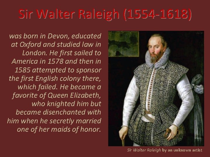 Sir Walter Raleigh (1554 -1618) was born in Devon, educated at Oxford and studied