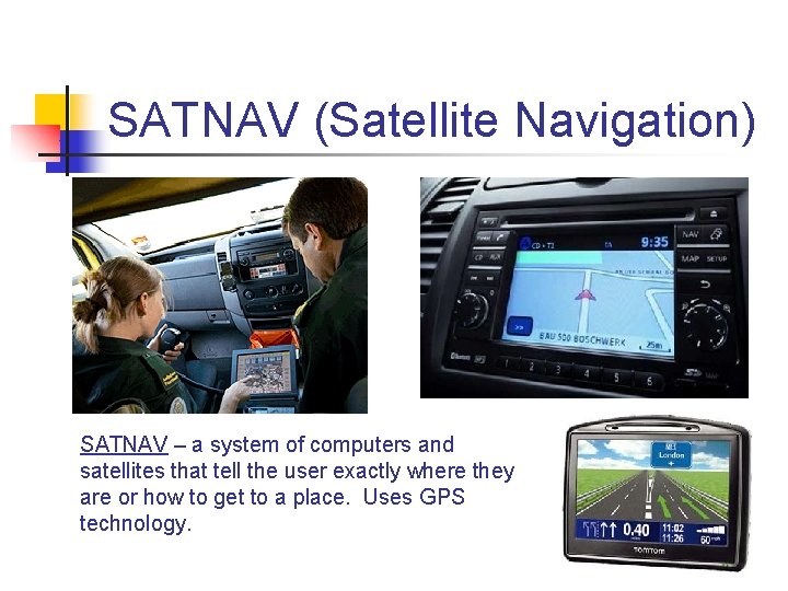 SATNAV (Satellite Navigation) SATNAV – a system of computers and satellites that tell the