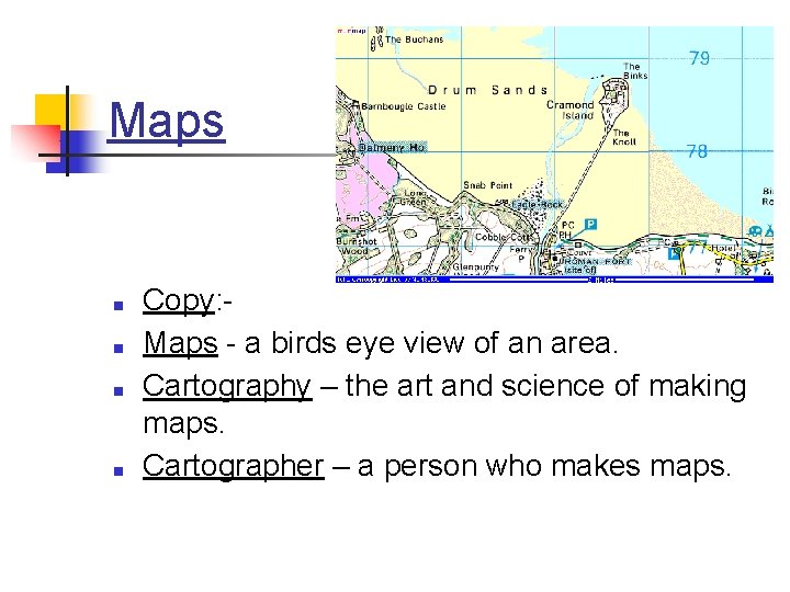 Maps ■ ■ Copy: Maps - a birds eye view of an area. Cartography