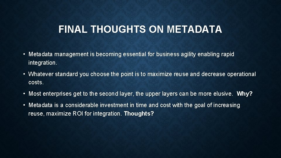 FINAL THOUGHTS ON METADATA • Metadata management is becoming essential for business agility enabling