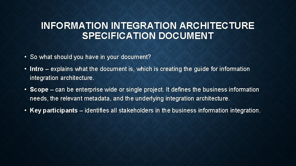 INFORMATION INTEGRATION ARCHITECTURE SPECIFICATION DOCUMENT • So what should you have in your document?