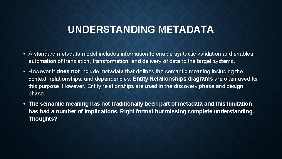 UNDERSTANDING METADATA • A standard metadata model includes information to enable syntactic validation and