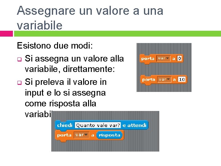 Assegnare un valore a una variabile Esistono due modi: q Si assegna un valore