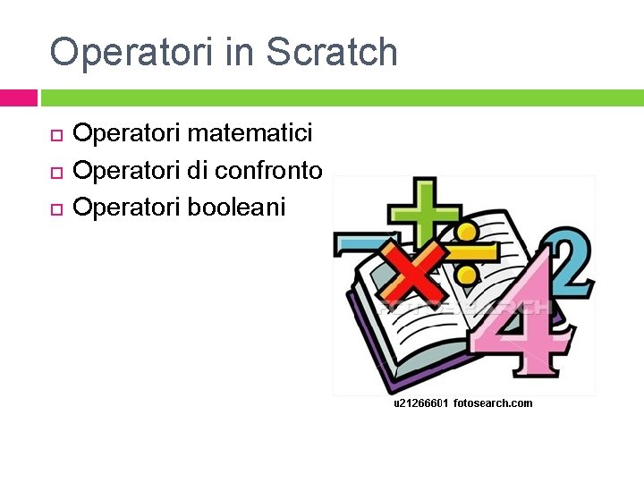 Operatori in Scratch Operatori matematici Operatori di confronto Operatori booleani 