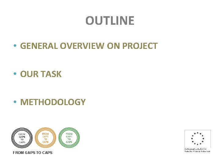 OUTLINE • GENERAL OVERVIEW ON PROJECT • OUR TASK • METHODOLOGY FROM GAPS TO