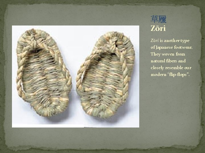草履 Zōri is another type of Japanese footwear. They woven from natural fibers and