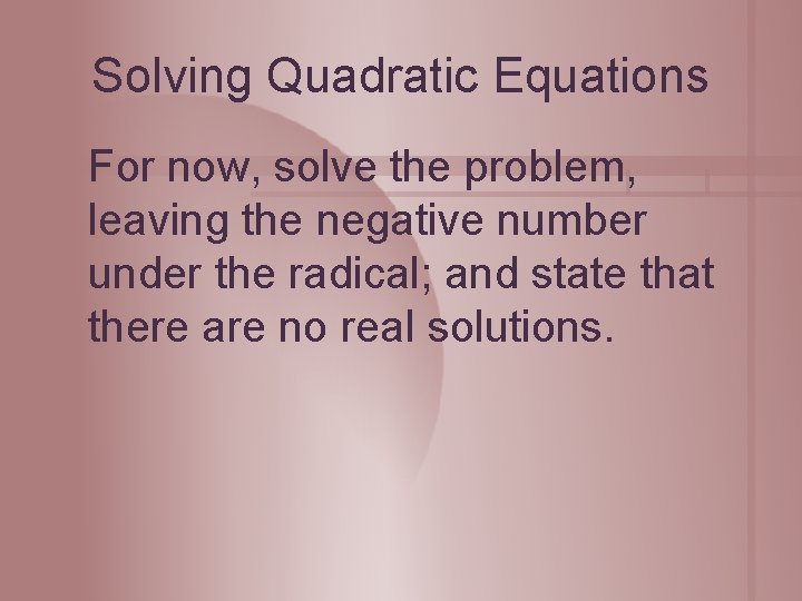 Solving Quadratic Equations For now, solve the problem, leaving the negative number under the
