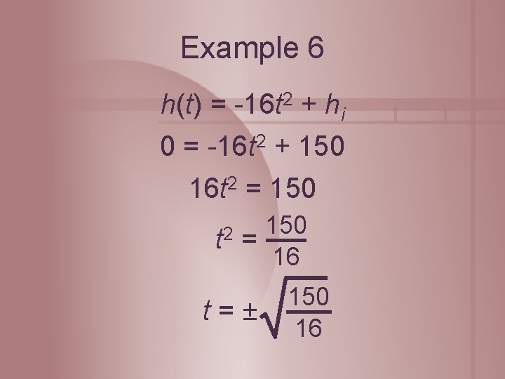 Example 6 h(t) = -16 t 2 + hi 0 = -16 t 2