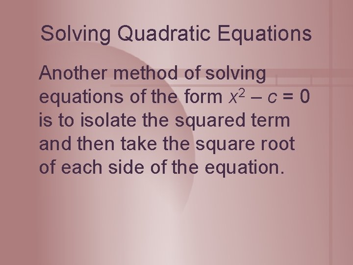 Solving Quadratic Equations Another method of solving equations of the form x 2 –