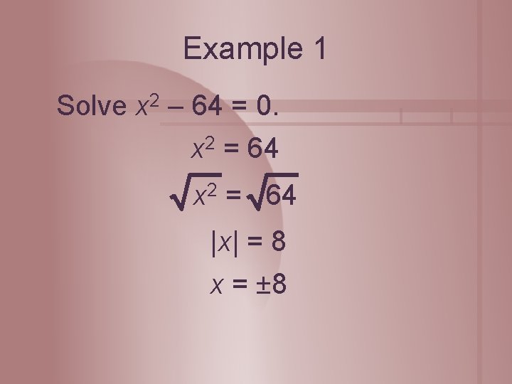 Example 1 Solve x 2 – 64 = 0. x 2 = 64 |x|