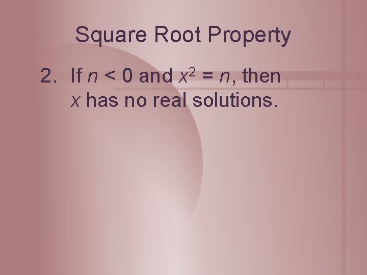 Square Root Property 2. If n < 0 and x 2 = n, then