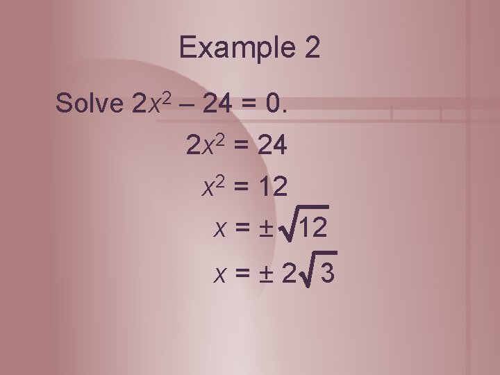 Example 2 Solve 2 x 2 – 24 = 0. 2 x 2 =