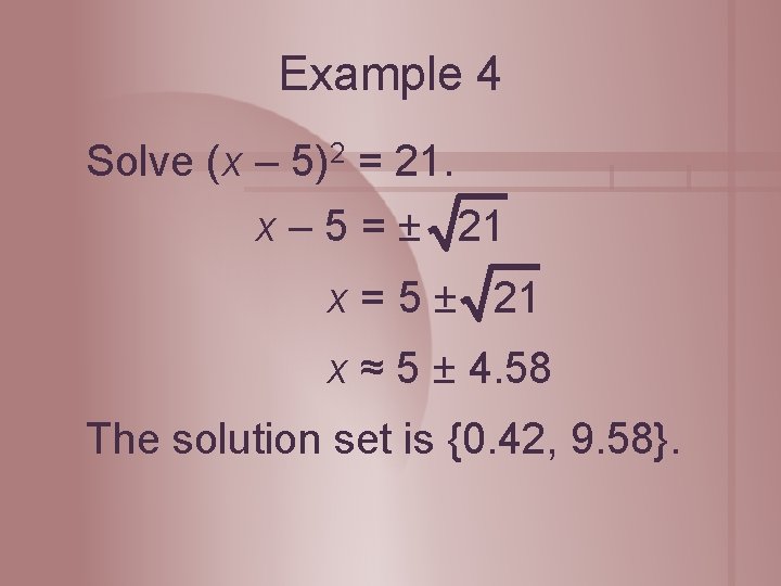 Example 4 Solve (x – 5)2 = 21. x – 5 = ± 21